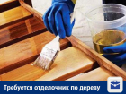 В Воронеже нужен мотивированный отделочник по дереву