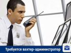 В Воронеже есть работа для вахтера-администратора